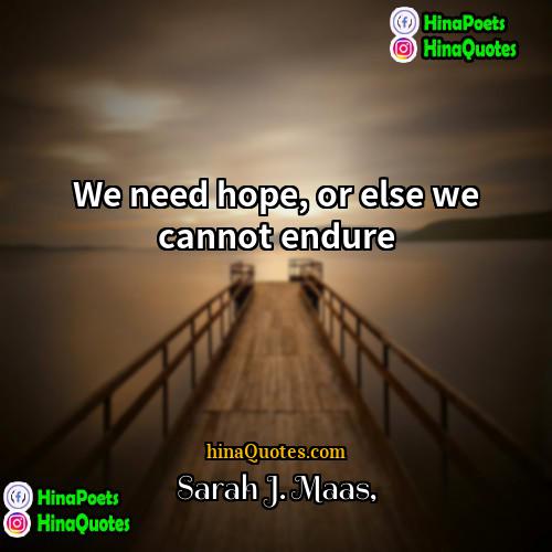 Sarah J Maas Quotes | We need hope, or else we cannot